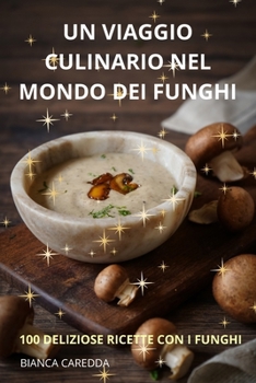 Paperback Un Viaggio Culinario Nel Mondo Dei Funghi [Italian] Book