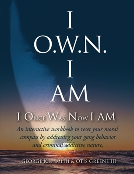 Paperback I O.W.N. I AM (I Once Was Now I AM): An Interactive Workbook to Reset Your Moral Compass By Addressing Your Gang Behavior. Book