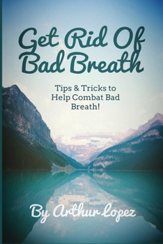 Paperback Get Rid Of Bad Breath: Tips & Tricks to Help Combat Bad Breath! Book