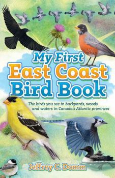 My First East Coast Bird Book: The birds you see in back yards, woods, and waters in Canada's Atlantic provinces