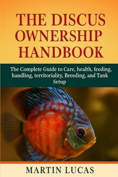 Paperback The Discus Ownership Handbook: The Complete Guide to Care, health, feeding, handling, territoriality, Breeding, and Tank Setup Book