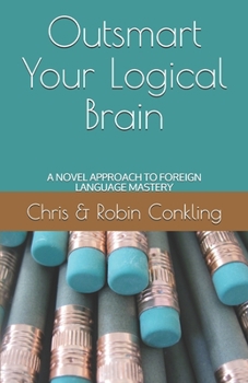 Paperback Outsmart Your Logical Brain: A Novel Approach to Foreign Language Mastery Book