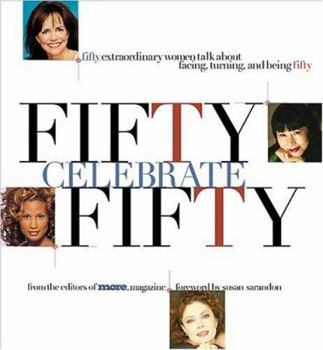 Hardcover 50 Celebrate 50: Fifty Extraordinary Women Talk About Facing, Turning, and Being Fifty Book