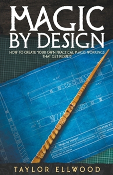 Paperback Magic by Design: How to Create your own Practical Magic Workings that get Results Book