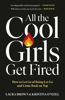 Paperback All the Cool Girls Get Fired: How to Let Go of Being Let Go and Come Back on Top Book