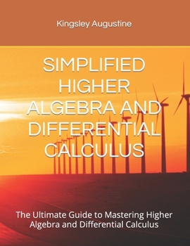 Paperback Simplified Higher Algebra and Differential Calculus: The Ultimate Guide to Mastering Higher Algebra and Differential Calculus Book