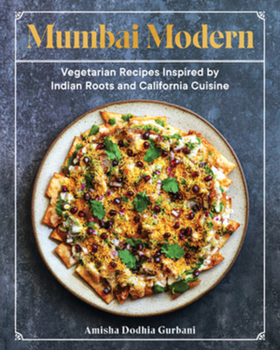 Hardcover Mumbai Modern: Vegetarian Recipes Inspired by Indian Roots and California Cuisine Book