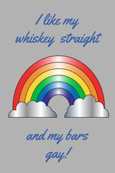 I like my whiskey straight and my bars gay!: Rainbow grey slogan lined paperback jotter notebook