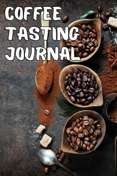 Coffee Tasting Journal: 100 Pages 6'' x 9'' Coffee Tasting Journal | Track, Log And Rate Coffee Varieties And Roasts Notebook Gift For Coffee Drinkers
