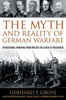 The Myth and Reality of German Warfare: Operational Thinking from Moltke the Elder to Heusinger - Book  of the AUSA Books – Foreign Military Studies