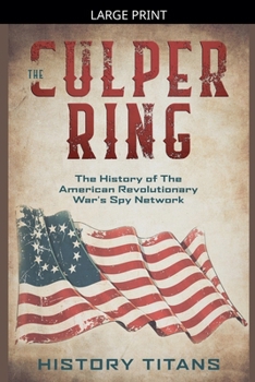 The Culper Ring: The History of The American Revolutionary War's Spy Network
