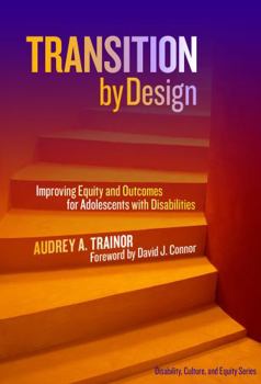 Transition by Design: Improving Equity and Outcomes for Adolescents with Disabilities - Book  of the Disability, Culture, and Equity