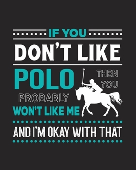 Paperback If You Don't Like Polo Then You Probably Won't Like Me and I'm OK With That: Polo Gift for People Who Love to Play Polo - Funny Saying with Graphics f Book