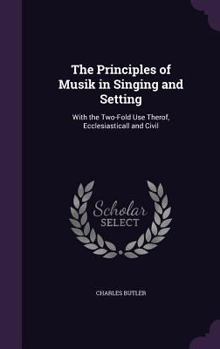 Hardcover The Principles of Musik in Singing and Setting: With the Two-Fold Use Therof, Ecclesiasticall and Civil Book