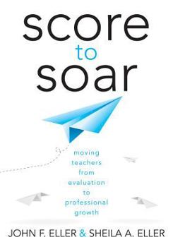 Paperback Score to Soar: Moving Teachers from Evaluation to Professional Growth Book