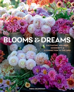 Hardcover Blooms & Dreams: Cultivating Wellness, Generosity & a Connection to the Land Book