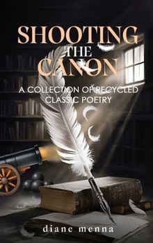 Shooting The Canon: A Collection of Recycled Classic Poetry
