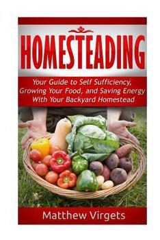 Paperback Homesteading: Your Guide to Self Sufficiency, Growing Your Food, and Saving Ener Book
