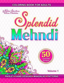 Splendid mehndi: Coloring book for adults with mehndi-inspired illustrations of hand designs, mandalas, paisley patterns, animal and floral ornaments