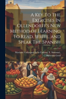 Paperback A Key To The Exercises In Ollendorff's New Method of Learning To Read, Write, and Speak The Spanish Book