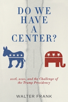 Paperback Do We Have A Center?: 2016, 2020, and the Challenge of the Trump Presidency Book