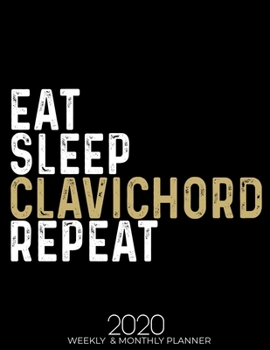 Eat Sleep Clavichord Repeat 2020 Weekly & Monthly: Gifts for Clavichord Lovers High Performance Weekly Monthly Planner To Track Your Fuckery And Get ... List, Trackers, Notes And Funny Weekly Report