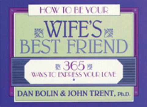 Paperback How to Be Your Wife's Best Friend: 365 Ways to Express Your Love Book