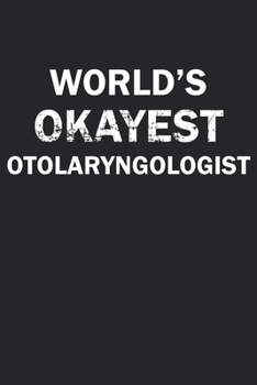 World's Okayest Otolaryngologist: Funny gag gift for sarcastic snarky Otolaryngologist - Blank Lined Notebook