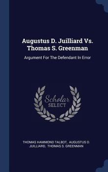 Hardcover Augustus D. Juilliard Vs. Thomas S. Greenman: Argument For The Defendant In Error Book