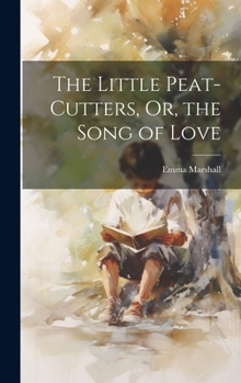 Hardcover The Little Peat-Cutters, Or, the Song of Love Book