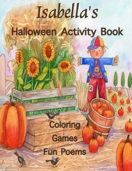 Isabella's Halloween Activity Book: Personalized Book for Isabella: Coloring, Games, Poems; Images on one side of the page: Use Markers, Gel Pens, Col