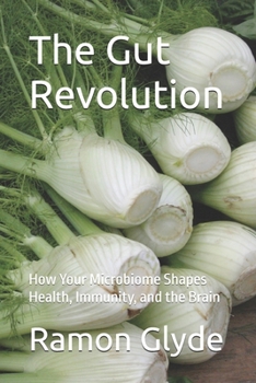 The Gut Revolution: How Your Microbiome Shapes Health, Immunity, and the Brain