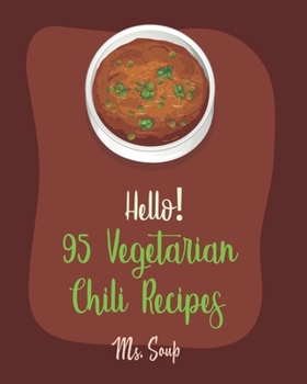 Paperback Hello! 95 Vegetarian Chili Recipes: Best Vegetarian Chili Cookbook Ever For Beginners [Mexican Vegetarian Cookbook, Spicy Vegetarian Cookbook, Green C Book