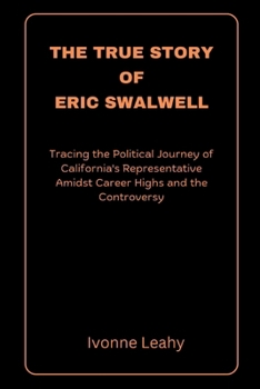 The True Story of Eric Swalwell: Tracing the Political Journey of California's Representative Amidst Career Highs and the Controversy