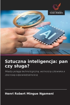 Sztuczna inteligencja: pan czy sluga? (Polish Edition)