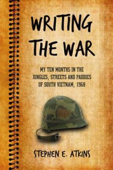 Paperback Writing the War: My Ten Months in the Jungles, Streets and Paddies of South Vietnam, 1968 Book