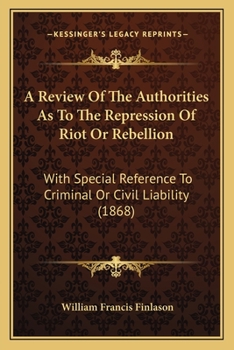 Paperback A Review Of The Authorities As To The Repression Of Riot Or Rebellion: With Special Reference To Criminal Or Civil Liability (1868) Book