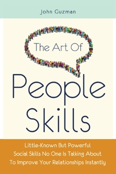 Paperback The Art Of People Skills: Little-Known But Powerful Social Skills No One Is Talking About To Improve Your Relationships Instantly Book