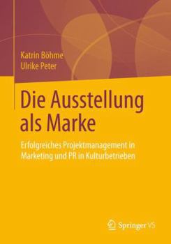 Paperback Die Ausstellung ALS Marke: Erfolgreiches Projektmanagement in Marketing Und PR in Kulturbetrieben [German] Book