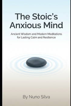 Paperback The Stoic's Anxious Mind: Ancient Wisdom and Modern Meditations for Lasting Calm and Resilience Book