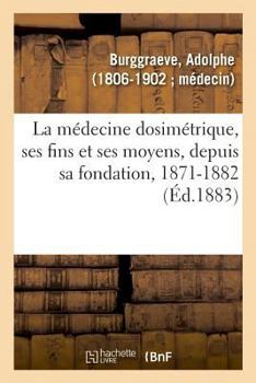 Paperback La Médecine Dosimétrique, Ses Fins Et Ses Moyens Ou Discours Et Articles de Fonds Qui Ont Paru: Société Royale de Médecine [French] Book