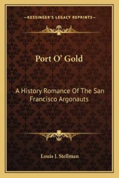 Port O' Gold: A History Romance Of The San Francisco Argonauts
