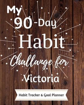 My 90-Day Habit Challenge For Victoria Habit Tracker & Goal Planner: Habbit Tracker & Goal Planner Goal Journal Gift for Victoria  / Notebook / Diary / Unique Greeting Card Alternative