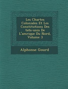 Paperback Les Chartes Coloniales Et Les Constitutions Des �tats-unis De L'am�rique Du Nord, Volume 3 [French] Book