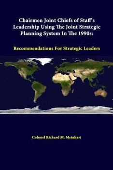 Paperback Chairmen Joint Chiefs Of Staff's Leadership Using The Joint Strategic Planning System In The 1990s: Recommendations For Strategic Leaders Book