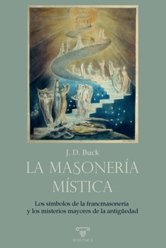 La masonería mística: Los símbolos de la francmasonería y los Misterios Mayores de la antigüedad (Spanish Edition)