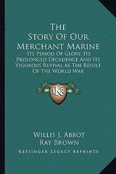 Paperback The Story Of Our Merchant Marine: Its Period Of Glory, Its Prolonged Decadence And Its Vigorous Revival As The Result Of The World War Book