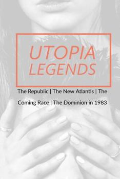 Paperback Utopia Legends: The Republic by Plato the New Atlantis by Sir Francis Bacon the Coming Race by Edward Bulwer, Lord Lytton the Dominion Book