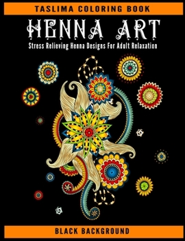 Paperback Henna Art: Stress Relieving Henna Designs For Adult Relaxation ( Black Background ) - A Coloring Book For Adult Relaxation With B Book