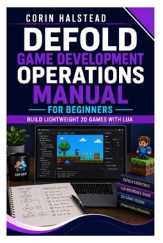 Defold Game Development Operations Manual for Beginners: Build Lightweight 2D Games with Lua